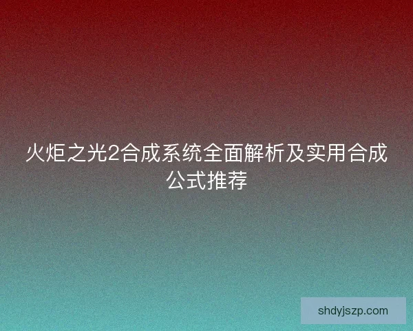 火炬之光2合成系统全面解析及实用合成公式推荐 火炬之光2合成系统全面解析及实用合成公式推荐